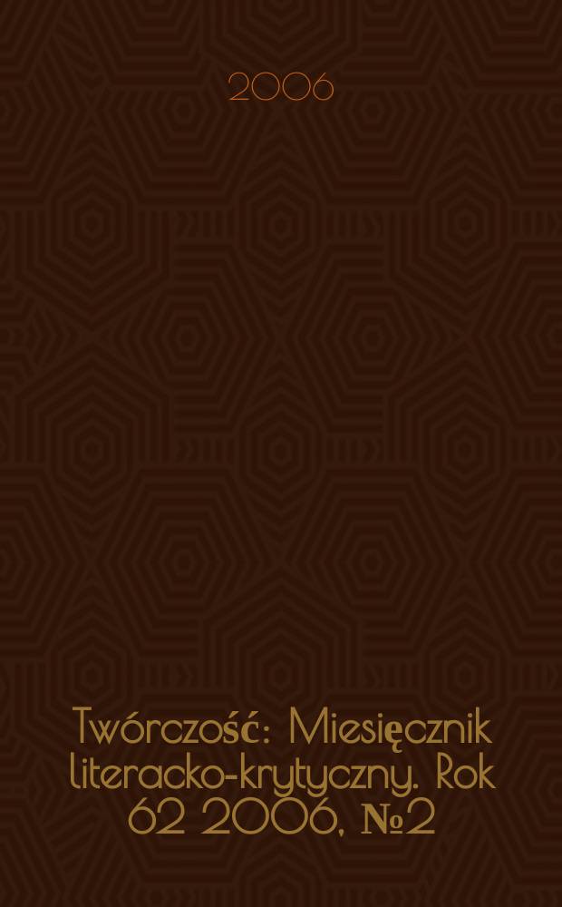 Twórczość : Miesięcznik literacko-krytyczny. Rok 62 2006, № 2 (723)