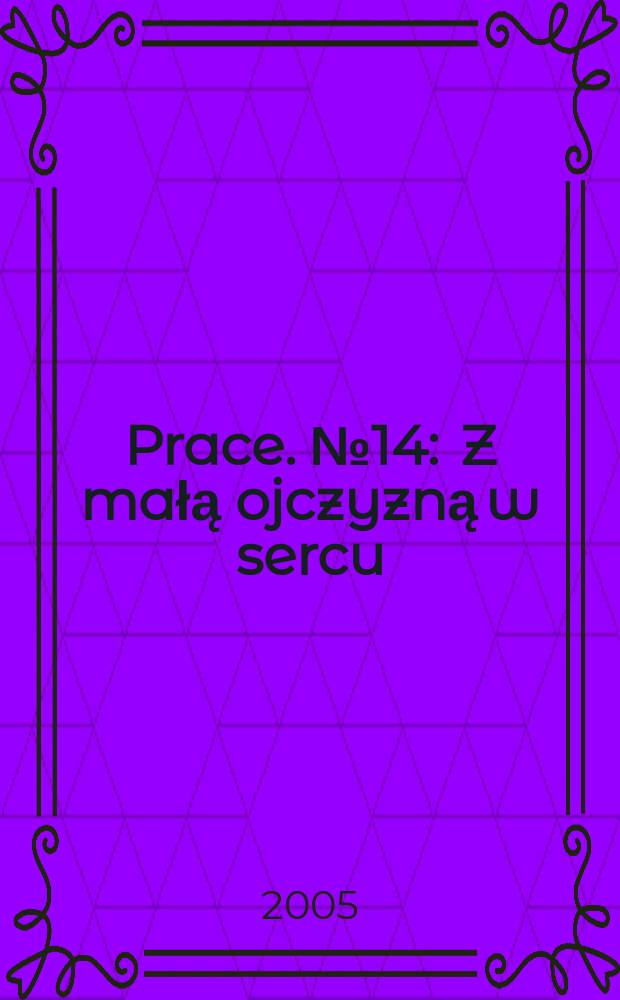 [Prace]. № 14 : Z małą ojczyzną w sercu