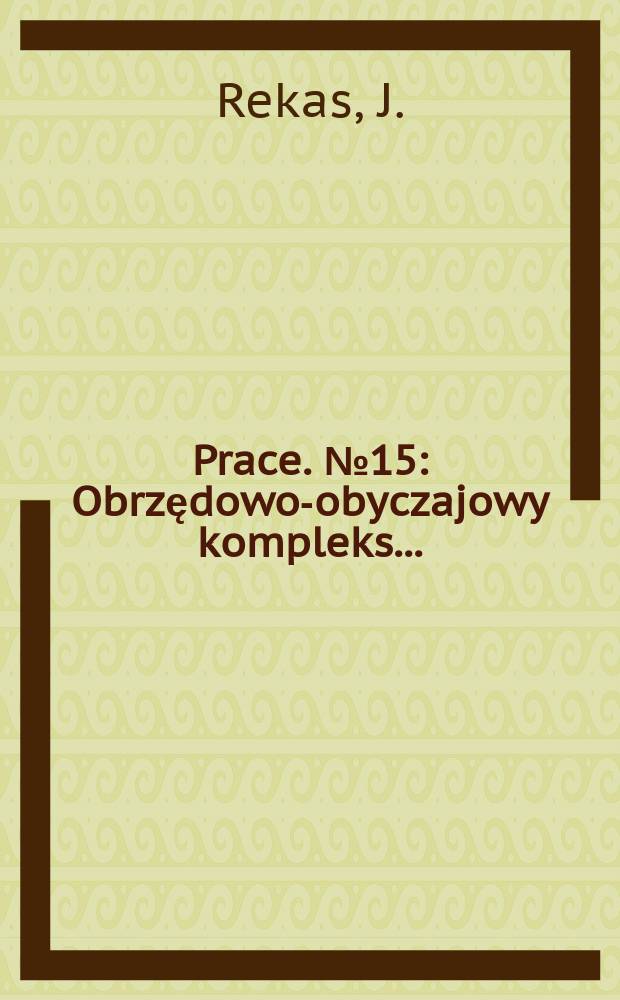 [Prace]. № 15 : Obrzędowo-obyczajowy kompleks ...