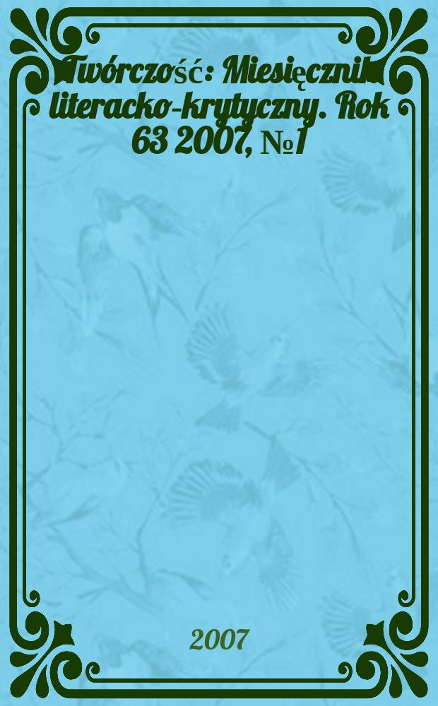 Twórczość : Miesięcznik literacko-krytyczny. Rok 63 2007, № 1 (734)