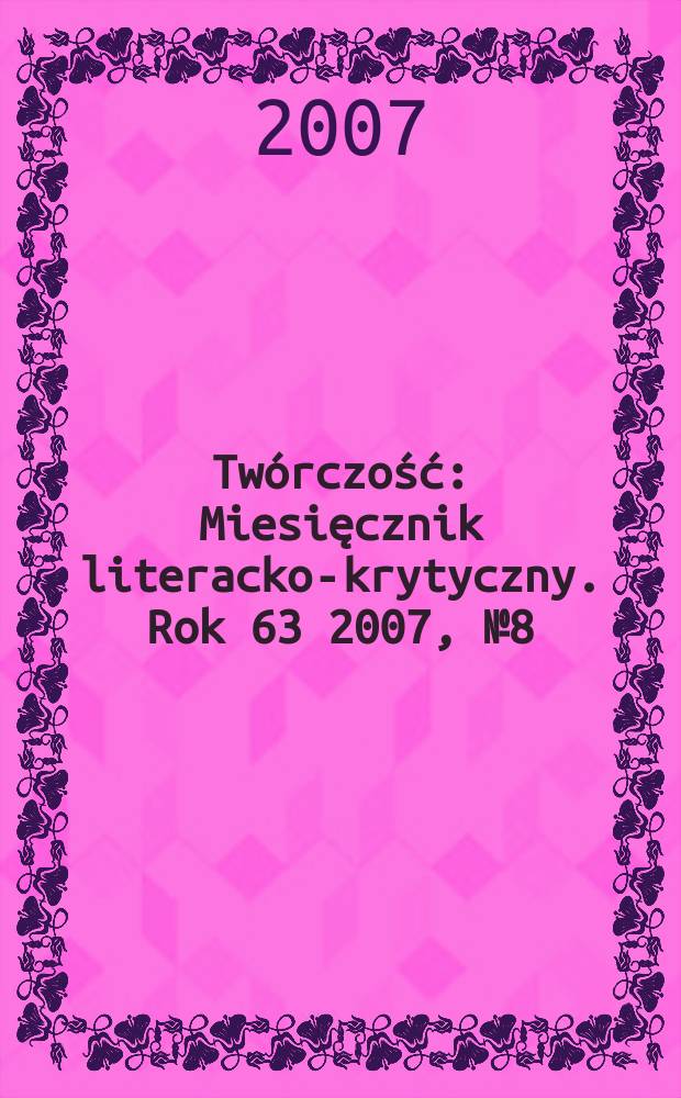 Twórczość : Miesięcznik literacko-krytyczny. Rok 63 2007, № 8 (741)