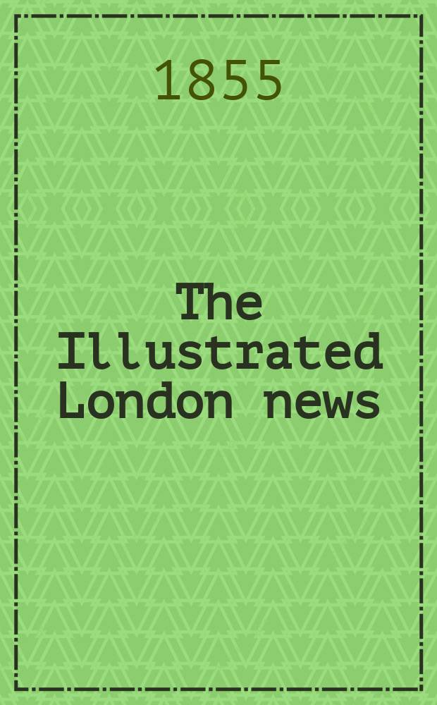 The Illustrated London news : for the week ending saturday ... Vol. 27, № 754