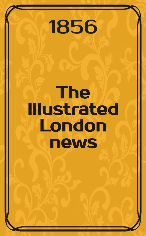 The Illustrated London news : for the week ending saturday ... Vol. 28, № 782