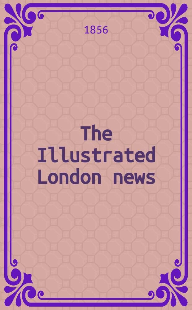 The Illustrated London news : for the week ending saturday ... Vol. 28, № 787