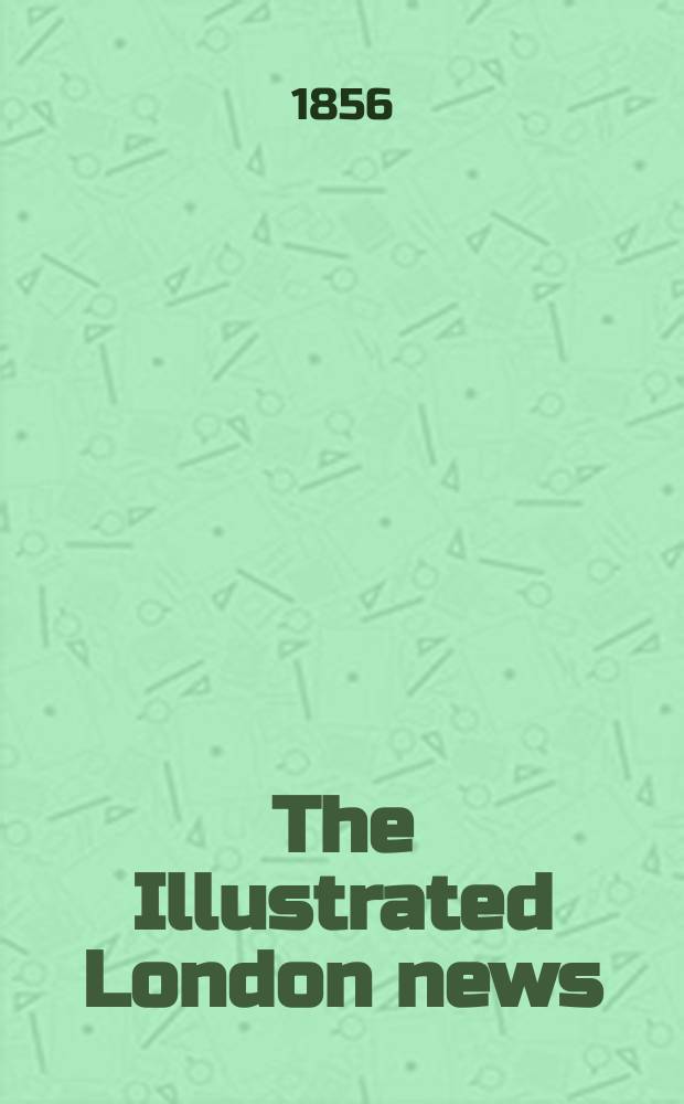 The Illustrated London news : for the week ending saturday ... Vol. 28, № 791