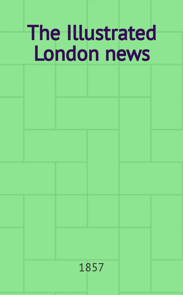 The Illustrated London news : for the week ending saturday ... Vol. 30, № 840