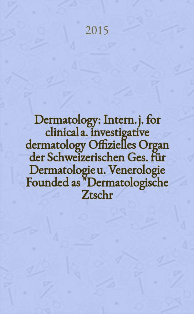 Dermatology : Intern. j. for clinical a. investigative dermatology Offizielles Organ der Schweizerischen Ges. für Dermatologie u. Venerologie Founded as "Dermatologische Ztschr." by Oskar Lassar (1893-1907), continued by Erich Hoffmann (1908-1938), continued as "Dermatologica"(1939-1991), by Wilhelro Lutz (1939-1958), Rudolf Schuppli(1959-1985). Vol. 231, № 2