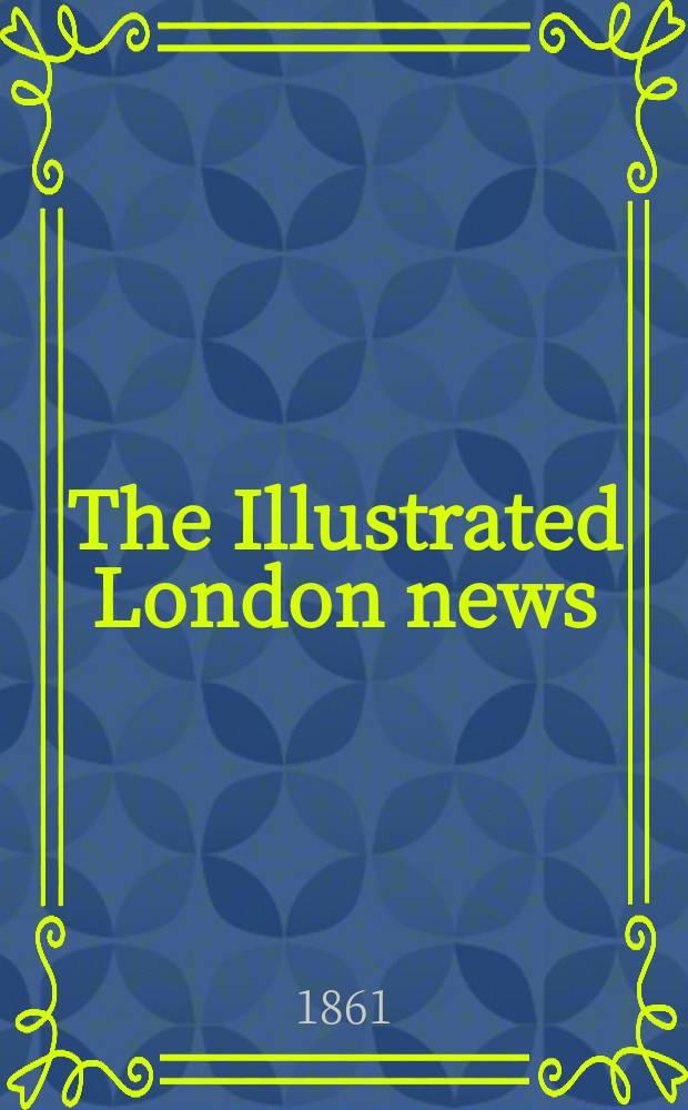 The Illustrated London news : for the week ending saturday ... Vol. 38, № 1072