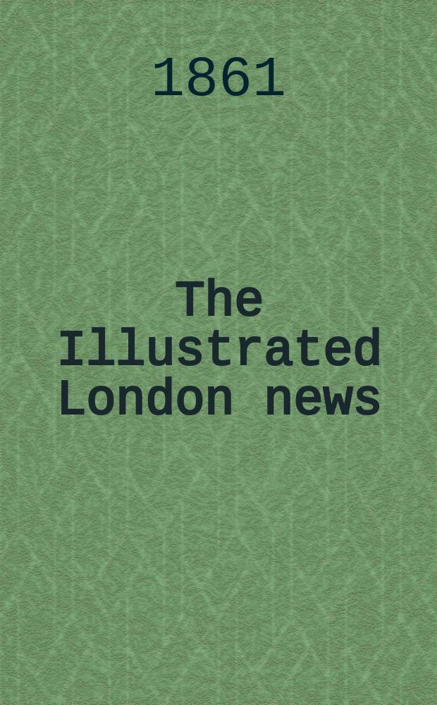 The Illustrated London news : for the week ending saturday ... Vol. 39, № 1107