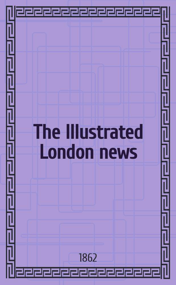 The Illustrated London news : for the week ending saturday ... Vol. 40, № 1132
