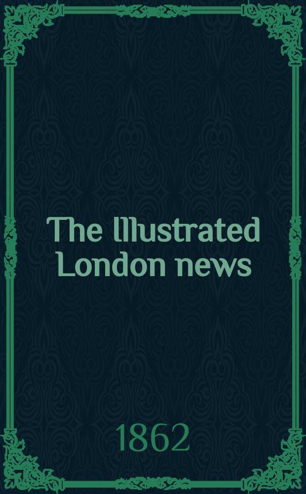 The Illustrated London news : for the week ending saturday ... Vol. 40, № 1145