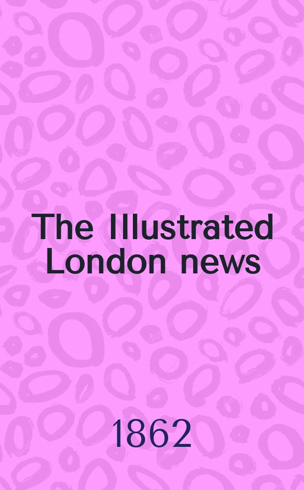 The Illustrated London news : for the week ending saturday ... Vol. 40, указ.