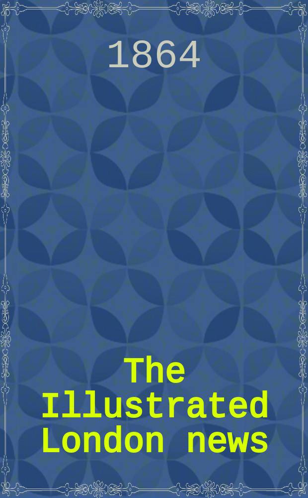 The Illustrated London news : for the week ending saturday ... Vol. 44, указ.