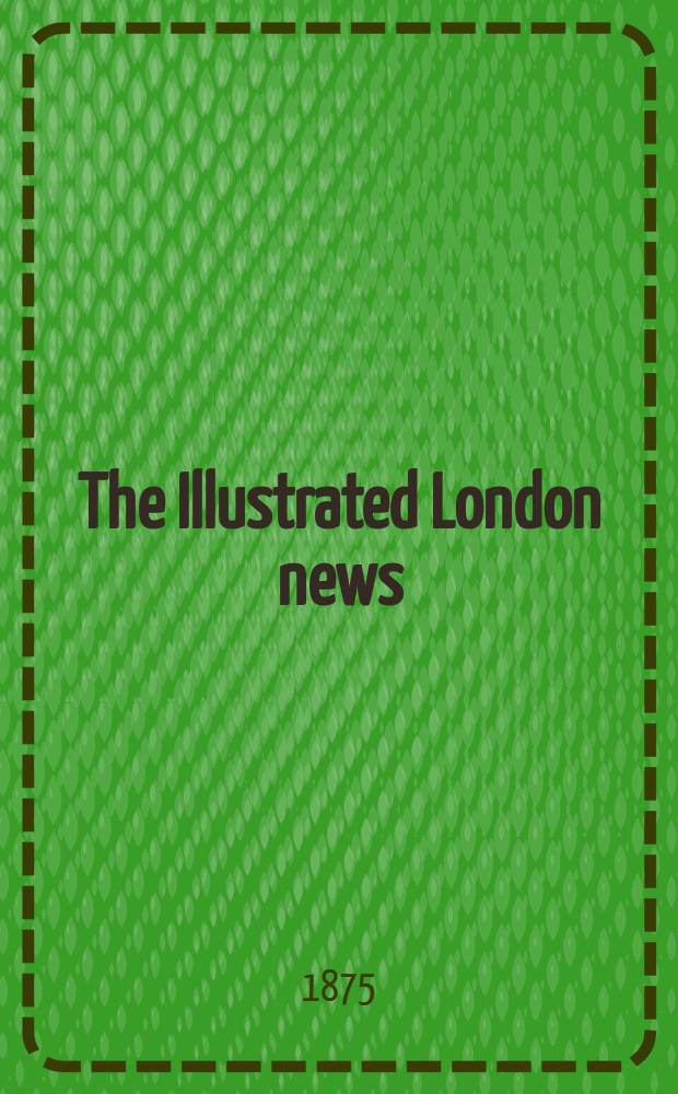 The Illustrated London news : for the week ending saturday ... Vol. 66, № 1855