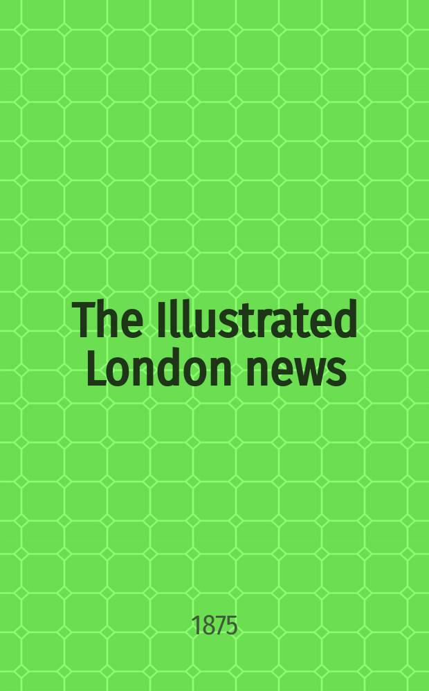 The Illustrated London news : for the week ending saturday ... Vol. 66, указ.
