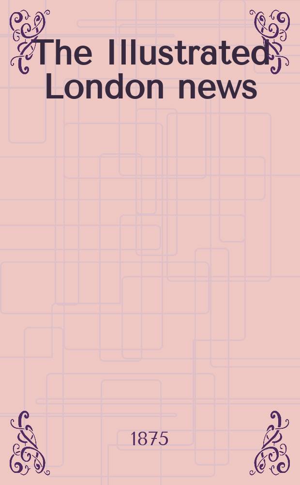 The Illustrated London news : for the week ending saturday ... Vol. 67, № 1878