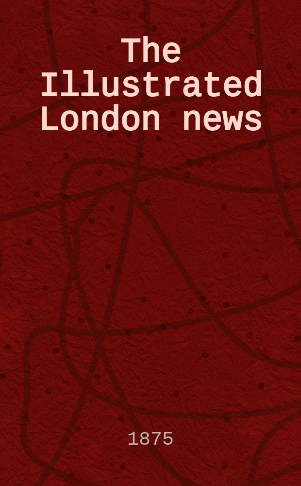 The Illustrated London news : for the week ending saturday ... Vol. 67, № 1900