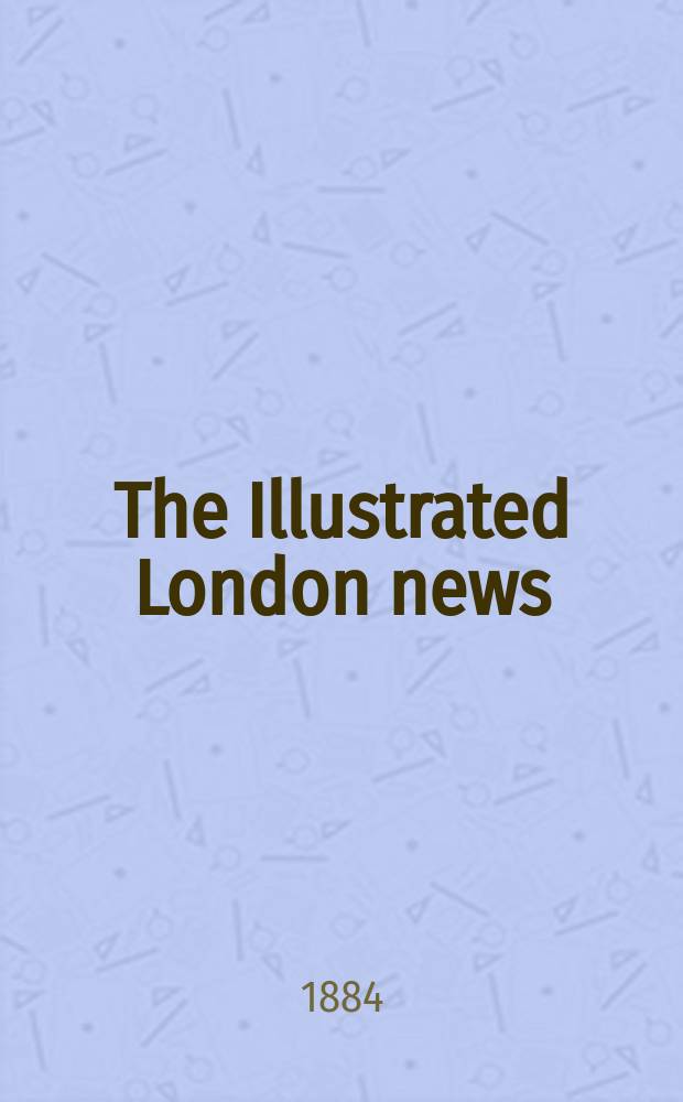 The Illustrated London news : for the week ending saturday ... Vol. 84, указ.