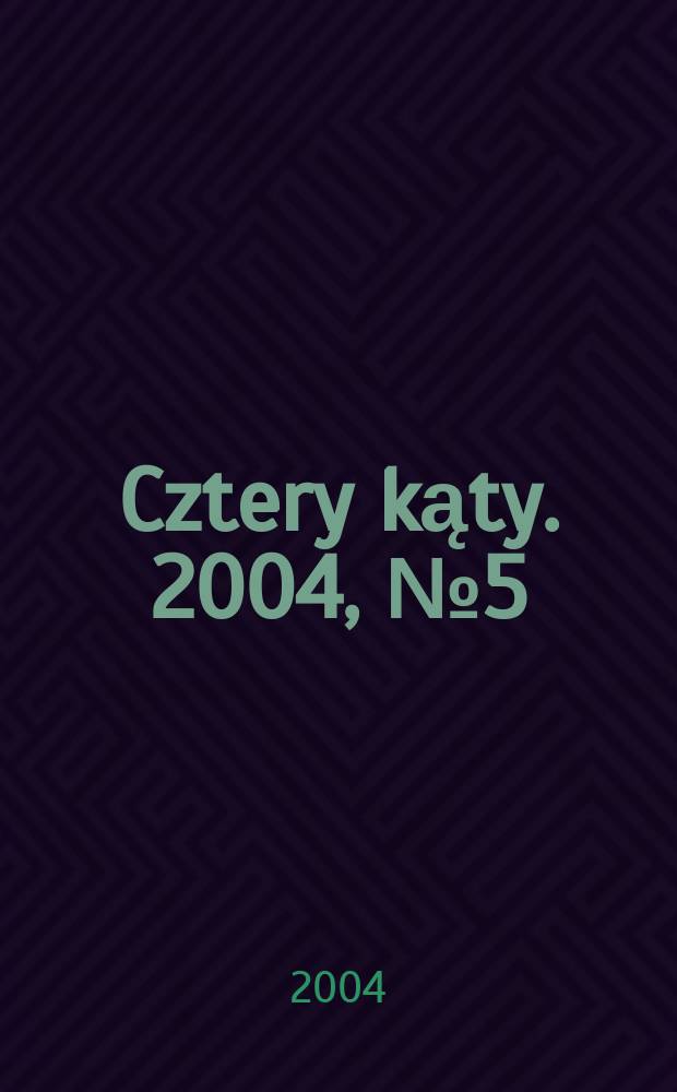 Cztery kąty. 2004, № 5 (151)