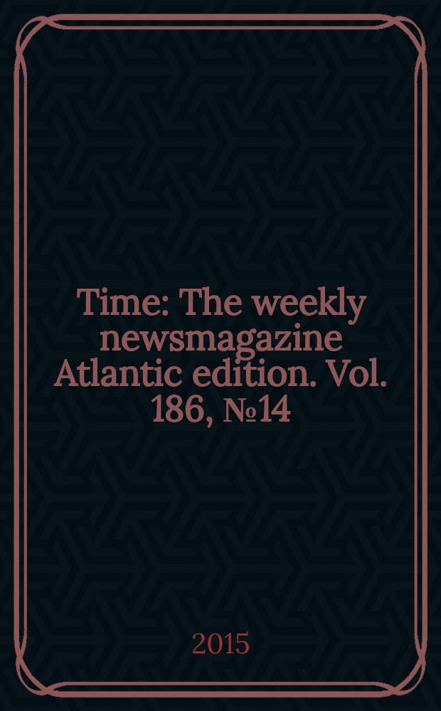 Time : The weekly newsmagazine Atlantic edition. Vol. 186, № 14