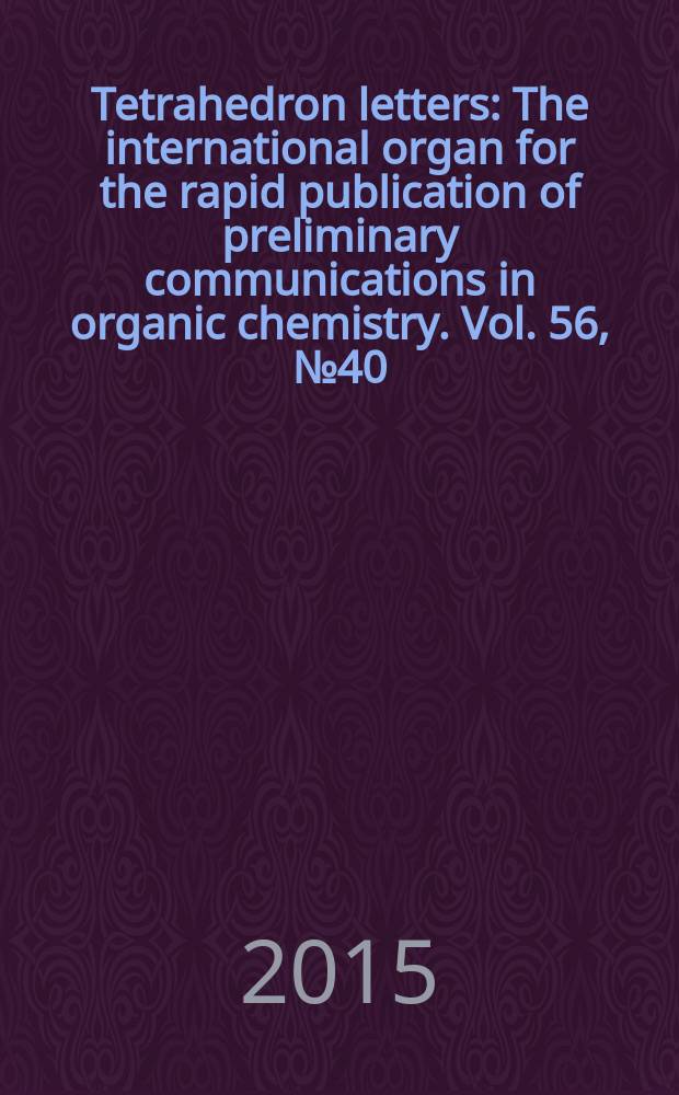 Tetrahedron letters : The international organ for the rapid publication of preliminary communications in organic chemistry. Vol. 56, № 40