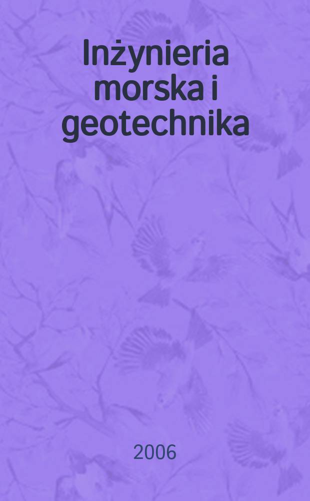 Inżynieria morska i geotechnika : 2-miesięcznik nauk.-techn. Organ Kom. nauk.-techn. ds. gospodarski morskiej not Stow. inżynierów i techników wodnych i melioracyjnych. R. 27 2006, № 4