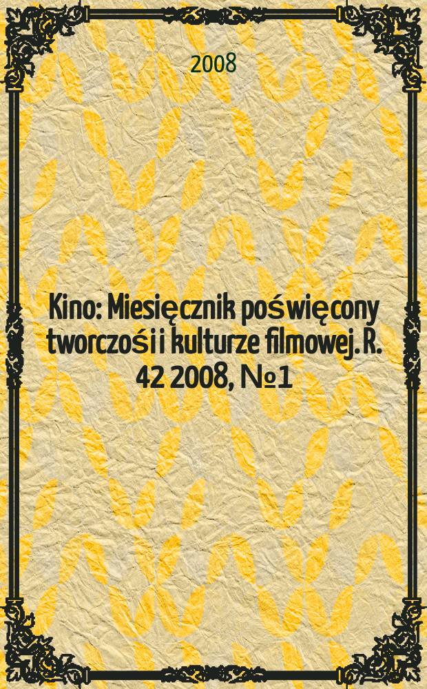 Kino : Miesięcznik poświęcony tworczośi i kulturze filmowej. R. 42 2008, № 1 (487)
