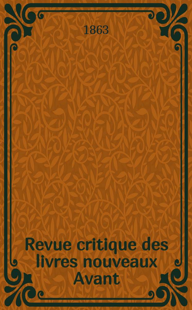 Revue critique des livres nouveaux [Avant] : Bulletin litt&eacute;raire et scientifique. N.S., Ann&eacute;e 6(31) 1863, Mai