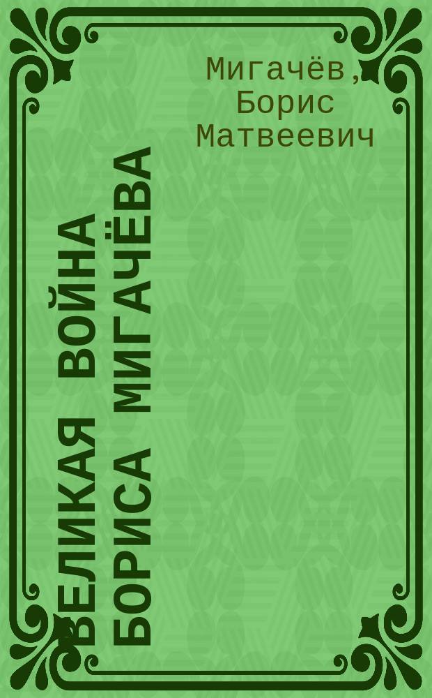 Великая война Бориса Мигачёва : дневник, фотографии офицера Первой мировой