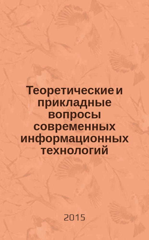 Теоретические и прикладные вопросы современных информационных технологий : ТиПВСИТ 2015 : материалы XII Всероссийской научно-технической конференции, Улан-Удэ, 11-18 августа 2015 г