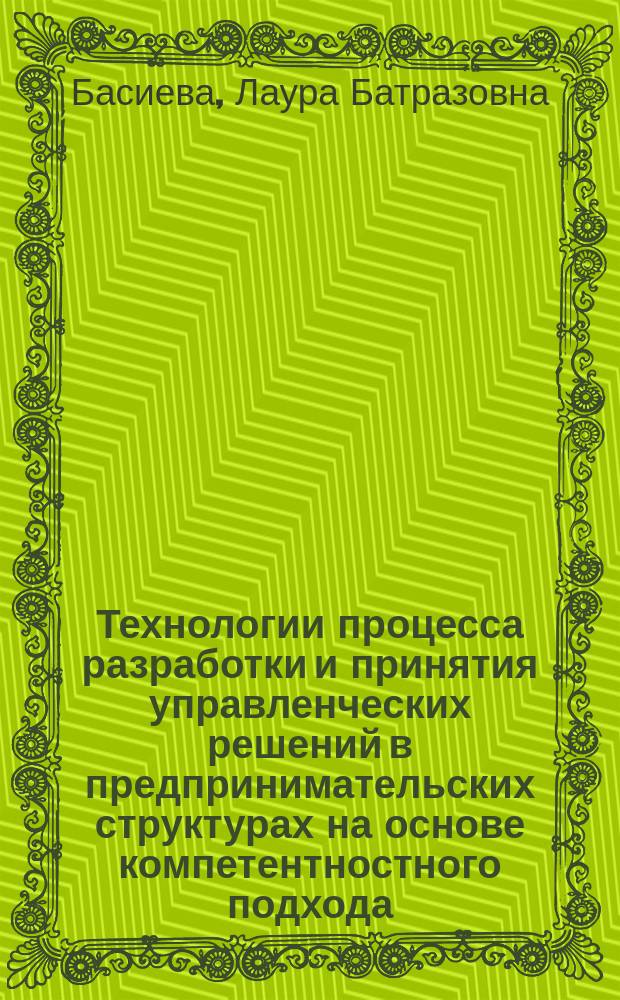 Технологии процесса разработки и принятия управленческих решений в предпринимательских структурах на основе компетентностного подхода : автореферат диссертации на соискание ученой степени кандидата экономических наук : специальность 08.00.05 <Экономика и управление народным хозяйством по отраслям и сферам деятельности>