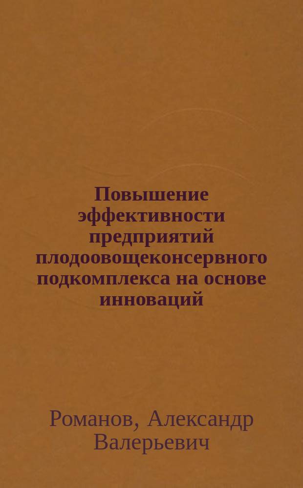 Повышение эффективности предприятий плодоовощеконсервного подкомплекса на основе инноваций (на примере Саратовской области) : автореферат диссертации на соискание ученой степени кандидата экономических наук : специальность 08.00.05 <Экономика и управление народным хозяйством по отраслям и сферам деятельности>