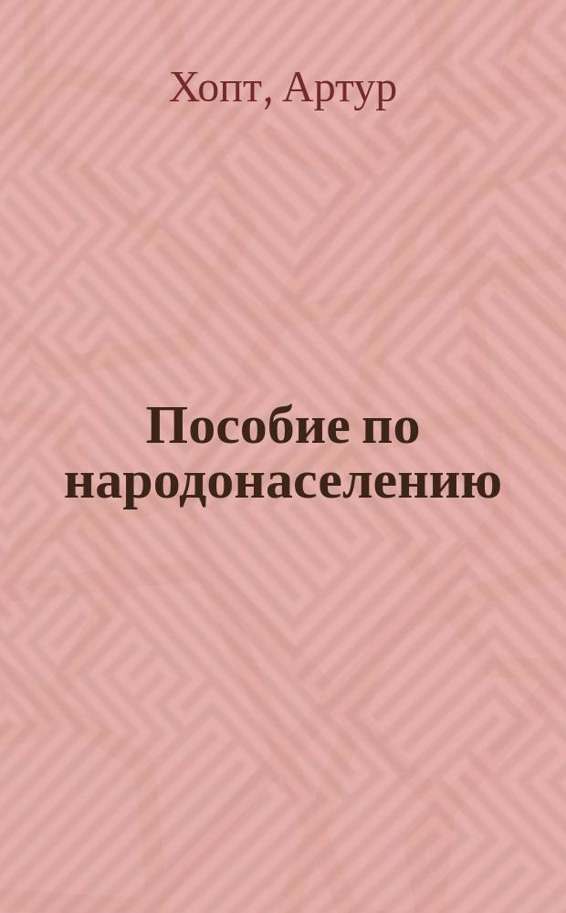 Пособие по народонаселению : краткое пособие по динамике населения для журналистов, политиков, учителей, студентов и всех заинтересованных демографией : перевод с английского : Population reference bureau