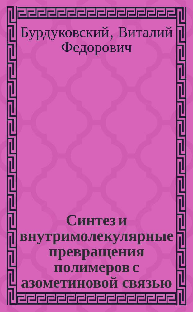 Синтез и внутримолекулярные превращения полимеров с азометиновой связью : автореферат диссертации на соискание ученой степени доктора химических наук : специальность 02.00.06 <Высокомолекулярные соединения>