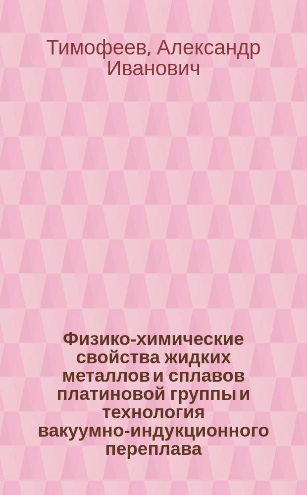 Физико-химические свойства жидких металлов и сплавов платиновой группы и технология вакуумно-индукционного переплава : автореферат диссертации на соискание ученой степени д.т.н