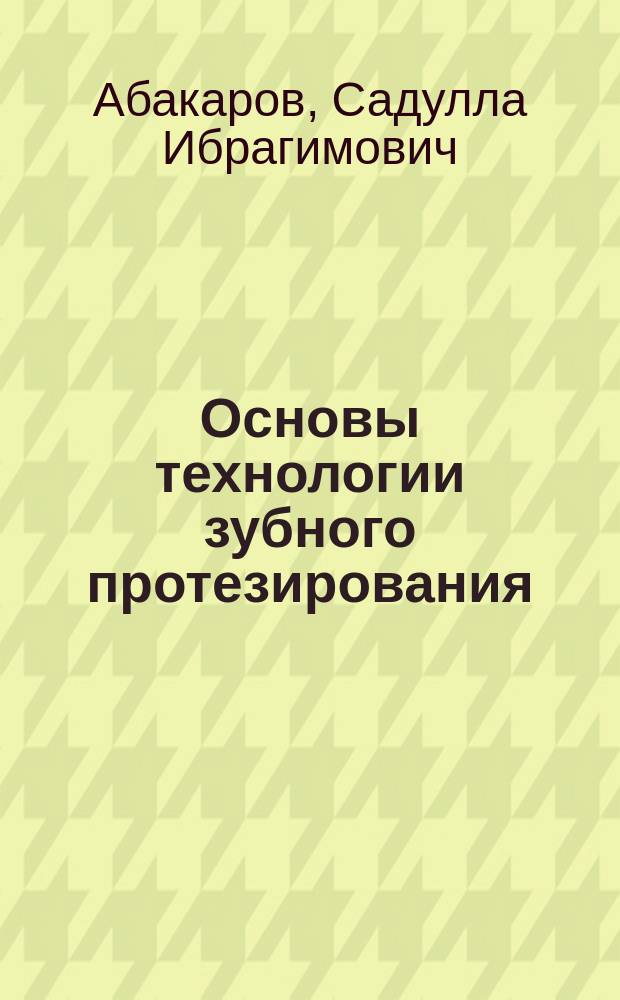 Основы технологии зубного протезирования : учебник для медицинских училищ и колледжей для студентов образовательных учреждений среднего профессионального образования, обучающихся по направлению подготовки 31.02.05 "Стоматология ортопедическая" в 2 т. Т. 1