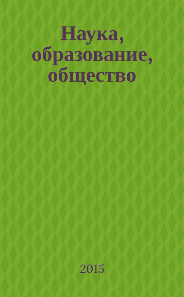 Наука, образование, общество: актуальные вопросы и перспективы развития : сборник научных трудов по материалам Международной научно-практической конференции, 30 сентября 2015 г. Ч. 2