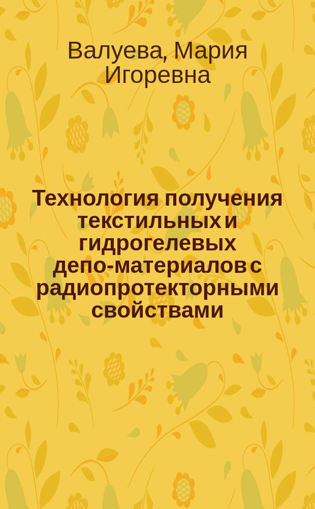 Технология получения текстильных и гидрогелевых депо-материалов с радиопротекторными свойствами : автореферат диссертации на соискание ученой степени кандидата технических наук : специальность 05.19.02 <Технология и первичная обработка текстильных материалов и сырья>