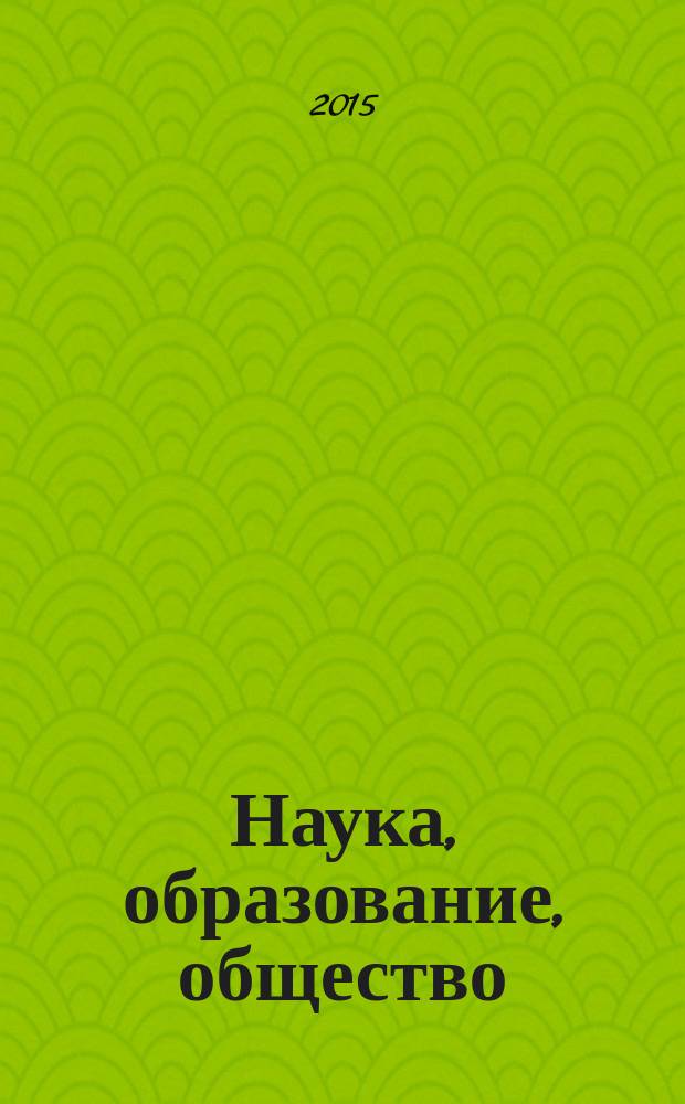 Наука, образование, общество: актуальные вопросы и перспективы развития : сборник научных трудов по материалам международной научно-практической конференции, [г. Москва], 30 сентября 2015 г. [в 4 ч.]. Ч. 1