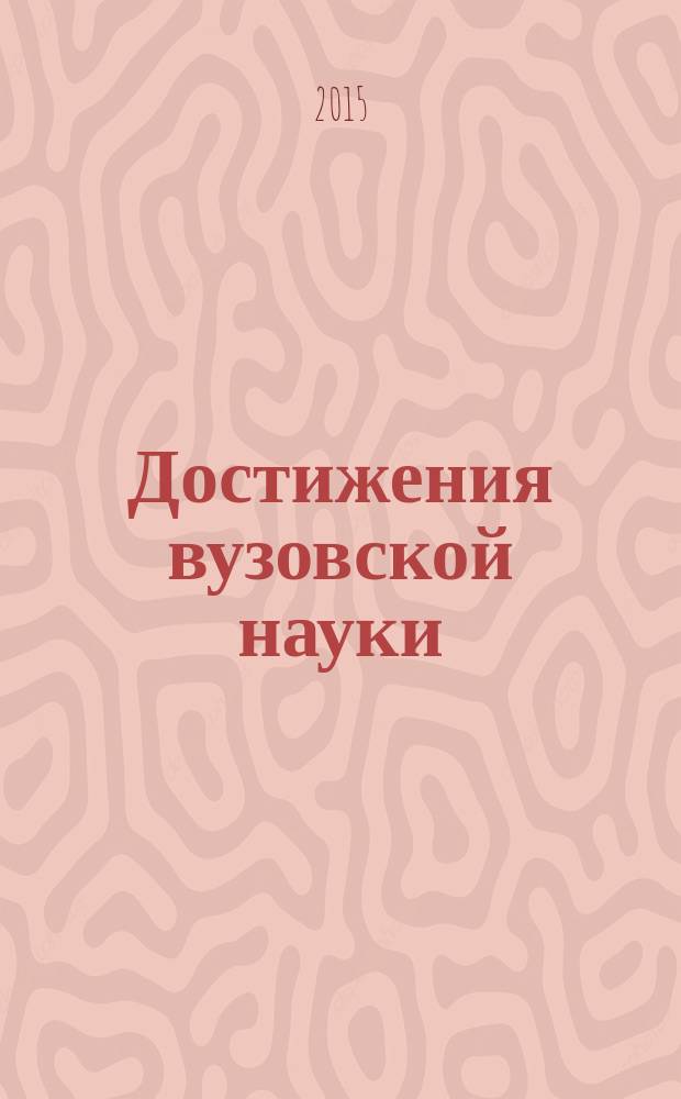 Достижения вузовской науки : сборник материалов XVII международной научно-практической конференции, г. Новосибирск, 31 августа 2015 г