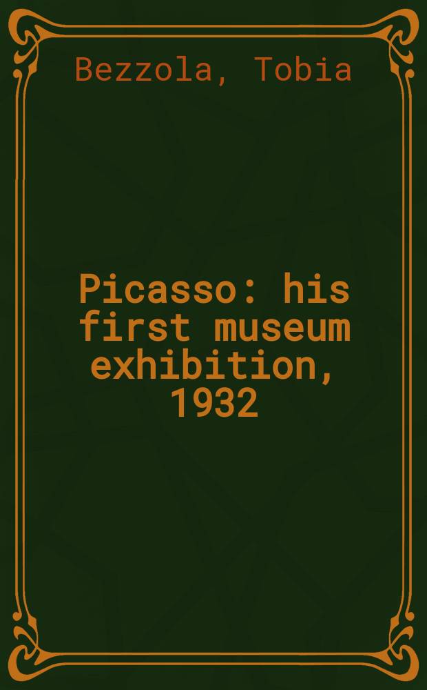 Picasso : his first museum exhibition, 1932 : published to accompany the exhibition Picasso. His first museum exhibition, 1932, Kunsthaus Zürich, 15 October 2010 to 30 January, 2011 = Пикассо