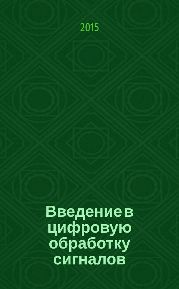 Введение в цифровую обработку сигналов : учебное пособие : для студентов, обучающихся по направлению 01.03.02 (010400.62) Прикладная математика и информатика очной формы обучения