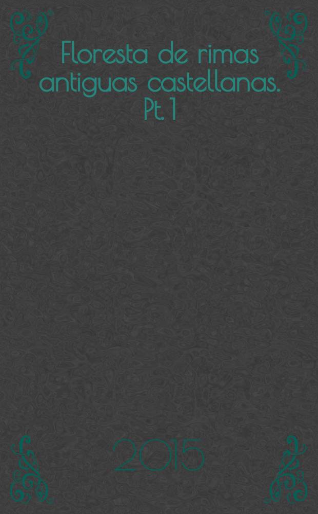 Floresta de rimas antiguas castellanas. Pt. 1