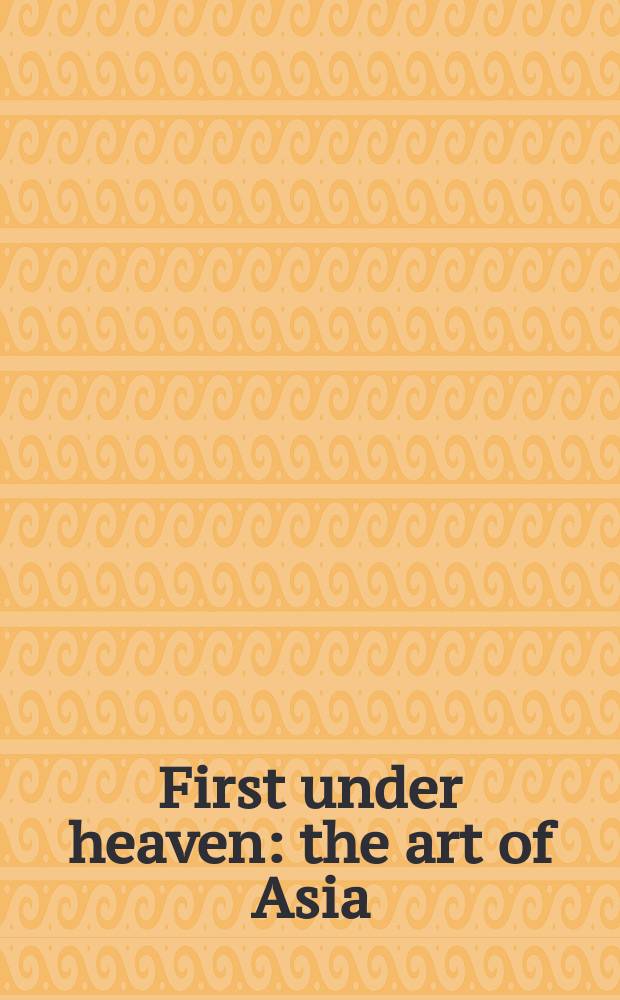 First under heaven : the art of Asia