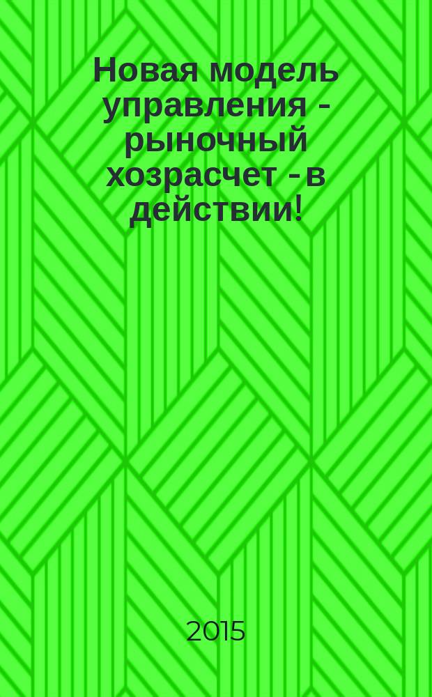 Новая модель управления - рыночный хозрасчет - в действии! : история и реальная практика (дополненый информационно-просветительский сборник для человека труда и в помощь начинаущему бизнесмену). Вып. 3