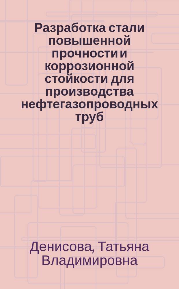 Разработка стали повышенной прочности и коррозионной стойкости для производства нефтегазопроводных труб : автореферат диссертации на соискание ученой степени к. т. н. : специальность 05.16.09 <Материаловедение>