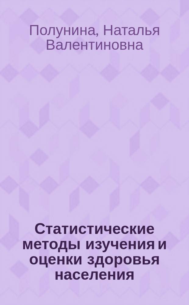 Статистические методы изучения и оценки здоровья населения : учебное пособие для обучающимся по основным профессиональным образовательным программам высшего образования - программам специалитета области образования Здравоохранение и Медицинские науки