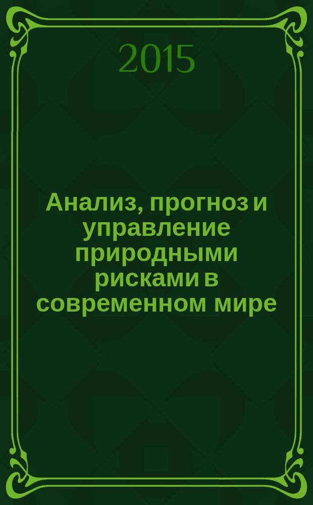Анализ, прогноз и управление природными рисками в современном мире : материалы 9-й международной научно-практической конференции "ГЕОРИСК-2015", [12-14 октября, г. Москва] в 2 т. Т. 2