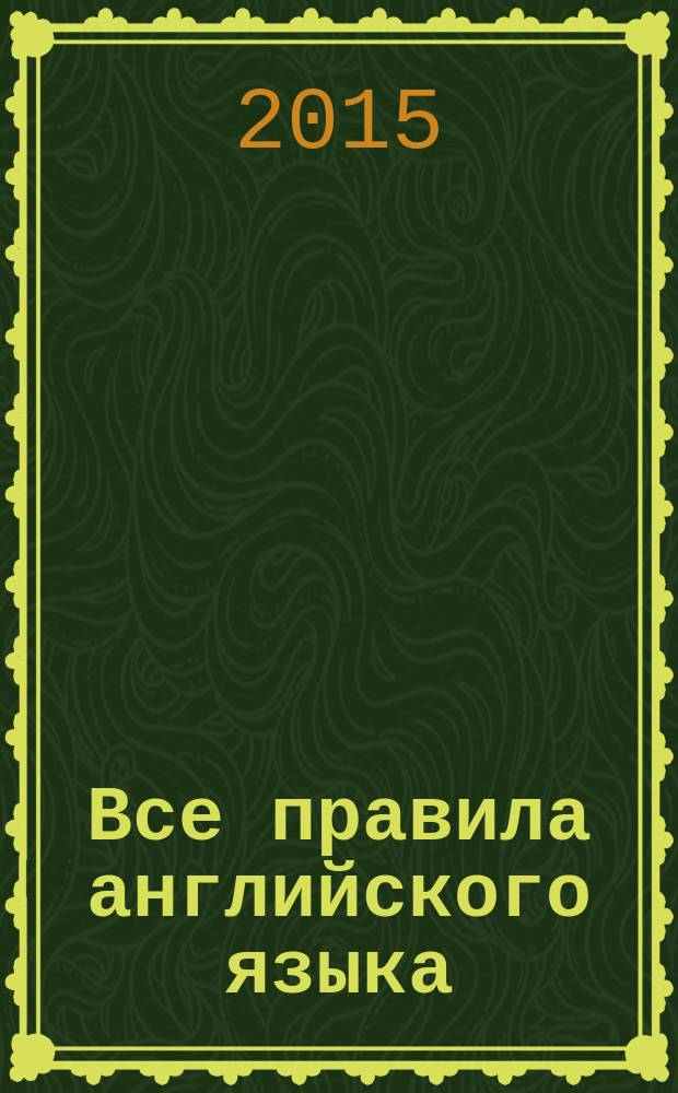 Все правила английского языка : + приложения