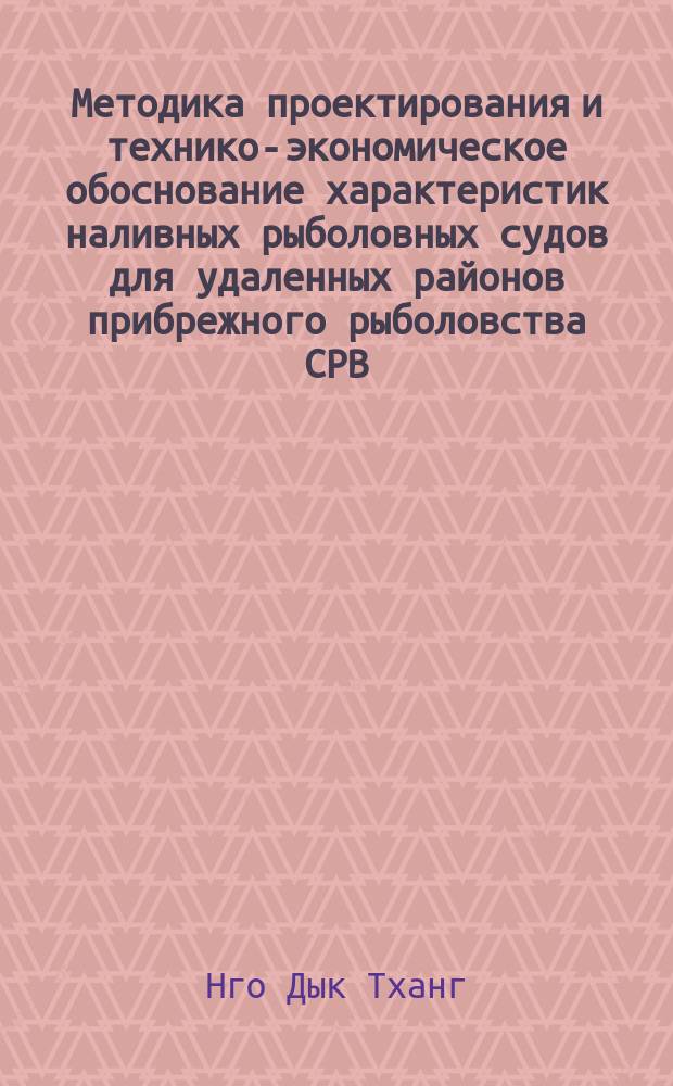 Методика проектирования и технико-экономическое обоснование характеристик наливных рыболовных судов для удаленных районов прибрежного рыболовства СРВ : автореферат диссертации на соискание ученой степени кандидата технических наук : специальность 05.08.03 <Проектирование и конструкция судов>